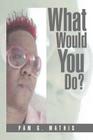 What Would You Do? By Pam G. Mathis Cover Image
