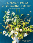 Cut Flowers, Foliage and Fruits of the Southeast: Four Seasons of Floral Design By Lee Hemmings Carlton Cover Image