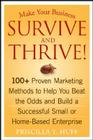 Make Your Business Survive and Thrive!: 100+ Proven Marketing Methods to Help You Beat the Odds and Build a Successful Small or Home-Based Enterprise Cover Image