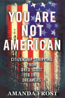 You Are Not American: Citizenship Stripping from Dred Scott to the Dreamers By Amanda Frost Cover Image