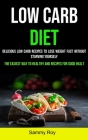 Low Carb: Delicious Low Carb Recipes to Lose Weight Fast Without Starving Yourself (The Easiest Way to Healthy and Recipes for G By Sammy Roy Cover Image