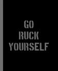 Go Ruck Yourself: A Composition Book for a Rucking, Hiking, and Combat Fitness Training Addict. By Infantry Humor Cover Image