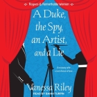 A Duke, the Spy, an Artist, and a Lie By Vanessa Riley, Bahni Turpin (Read by) Cover Image