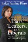 Liars, Leakers, and Liberals: The Case Against the Anti-Trump Conspiracy By Jeanine Pirro Cover Image