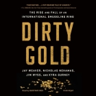 Dirty Gold: The Rise and Fall of an International Smuggling Ring By Kyra Gurney, Nicholas Nehamas, Jay Weaver Cover Image