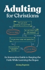 Adulting for Christians: An Interactive Guide to Keeping the Faith While Learning the Ropes By Jenny Ingram Cover Image