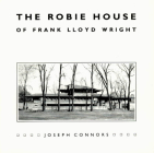 The Robie House of Frank Lloyd Wright (Chicago Architecture and Urbanism) By Joseph Connors Cover Image