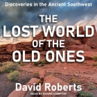 The Lost World of the Old Ones: Discoveries in the Ancient Southwest By David Roberts, Shawn Compton (Read by) Cover Image