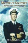 Master of Seapower: A Biography of Fleet Admiral Ernest J. King By Thomas B. Buell Cover Image