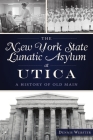 The New York State Lunatic Asylum at Utica: A History of Old Main Cover Image