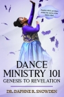 Dance Ministry 101: Genesis to Revelation By Daphne Snowden Cover Image