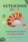 Gutlicious Kids: A Gut Health Cookbook for Happy Tummies By Darren G. Chase Cover Image