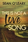 This Is Not A Love Song By Sean O'Leary Cover Image