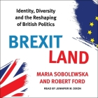 Brexitland Lib/E: Identity, Diversity and the Reshaping of British Politics By Robert Ford, Maria Sobolewska, Jennifer M. Dixon (Read by) Cover Image