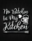 No Bitchin' In My Kitchen: Recipe Notebook to Write In Favorite Recipes - Best Gift for your MOM - Cookbook For Writing Recipes - Recipes and Not Cover Image