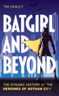 Batgirl and Beyond: The Dynamic History of the Heroines of Gotham City Cover Image