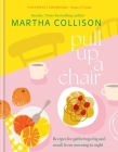 Pull Up a Chair: Recipes for Gatherings Big and Small, Morning to Night By Martha Collison Cover Image