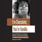 I'm Chocolate, You're Vanilla: Raising Healthy Black and Biracial Children in a Race-Conscious World By Marguerite Wright, Jasmine Kaur (Read by) Cover Image