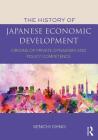 The History of Japanese Economic Development: Origins of Private Dynamism and Policy Competence By Kenichi Ohno Cover Image
