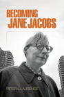 Becoming Jane Jacobs (Arts and Intellectual Life in Modern America) Cover Image