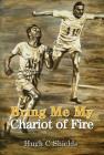 Bring Me My Chariot of Fire: The amazing true story behind the Oscar-winning film 'Chariots of Fire' By Hugh C. Shields Cover Image