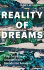Reality of Dreams: Post-Neoliberal Utopias in the Ecuadorian Amazon (Yale Agrarian Studies Series) Cover Image