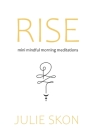 Rise: mini mindful morning meditations By Julie Skon Cover Image