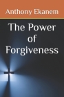 The Power of Forgiveness By Anthony Ekanem Cover Image