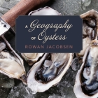 A Geography of Oysters: The Connoisseur's Guide to Oyster Eating in North America By Rowan Jacobsen, Paul Boehmer (Read by) Cover Image