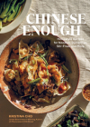 Chinese Enough: Homestyle Recipes for Noodles, Dumplings, Stir-Fries, and More Cover Image