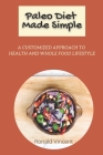 Paleo Diet Made Simple: A Customized Approach to Health and whole Food Lifestyle By Ronald Vincent Cover Image