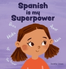 Spanish is My Superpower: A Social Emotional, Rhyming Kid's Book About Being Bilingual and Speaking Spanish (Teacher Tools #4) By Jennifer Jones Cover Image