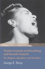 Twelve Lessons on Breathing and Breath Control - For Singers, Speakers, and Teachers By George E. Thorp Cover Image