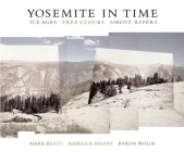 Yosemite in Time: Ice Ages, Tree Clocks, Ghost Rivers By Mark Klett, Rebecca Solnit, Byron Wolfe Cover Image
