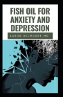 Fish Oil for Anxiety and Depression: All you need to know about Fish Oil for treating Anxiety and Depression Cover Image