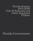 Florida Statutes 2019-2020 Title 27 Railroads and Other Regulated Utilities Cover Image