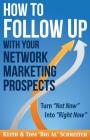 How to Follow Up With Your Network Marketing Prospects: Turn Not Now Into Right Now! By Keith Schreiter, Tom Big Al Schreiter Cover Image