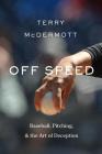 Off Speed: Baseball, Pitching, and the Art of Deception By Terry McDermott Cover Image