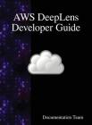 AWS DeepLens Developer Guide By Documentation Team Cover Image