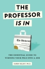 The Professor Is In: The Essential Guide To Turning Your Ph.D. Into a Job By Karen Kelsky Cover Image