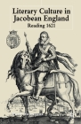 Literary Culture in Jacobean England: Reading 1621 By P. Salzman Cover Image