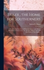 Brazil, the Home for Southerners: Or, A Practical Account of What the Author, and Others, who Visited That Country, for the Same Objects, saw and did By Ballard S. Dunn Cover Image