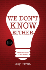We Don't Know Either: Trivia Night Done Right (Trivia Book, Questions for Adults, Trivia Night Kit, for Fans of Uncle Johns Bathroom Reader) By City Trivia Cover Image