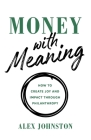 Money with Meaning: How to Create Joy and Impact through Philanthropy By Alex Johnston Cover Image