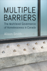 Multiple Barriers: The Multilevel Governance of Homelessness in Canada (Studies in Comparative Political Economy and Public Policy) By Alison Smith Cover Image