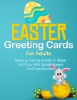 Easter Greeting Cards For Adults: Relaxing Coloring Activity To Share And Enjoy With Spring Flowers And Cute Bunnies! By Ester Churchill Cover Image
