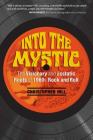 Into the Mystic: The Visionary and Ecstatic Roots of 1960s Rock and Roll By Christopher Hill Cover Image