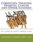 Cordyceps: Treating Diabetes, Cancer and Other Illnesses: It could save your life By Nathalie Valkov Phd Cover Image