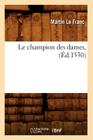 Le Champion Des Dames, (Éd.1530) (Litterature) By Martin Le Franc Cover Image