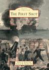 The First Shot (Images of America (Arcadia Publishing)) By Robert N. Rosen, Richard W. Hatcher III Cover Image